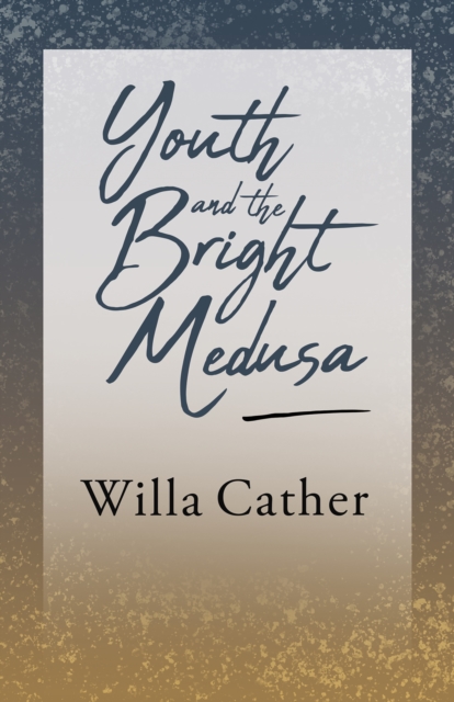 Book Cover for Youth and the Bright Medusa by Willa Cather