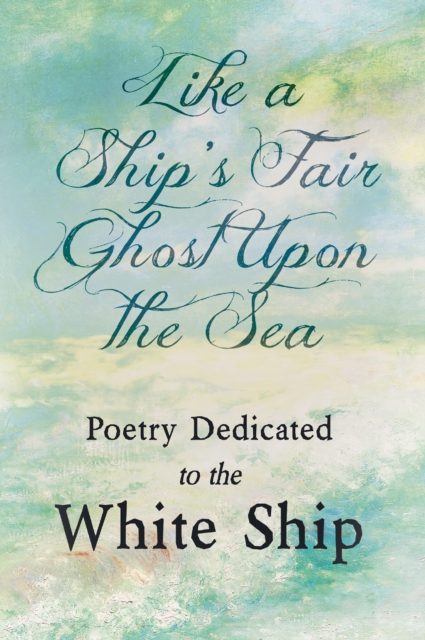 Book Cover for Like a Ship's Fair Ghost Upon the Sea - Poetry Dedicated to the White Ship by Various