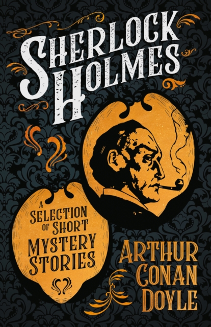 Sherlock Holmes - A Selection of Short Mystery Stories