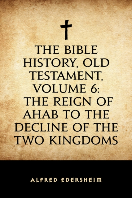 Book Cover for Bible History, Old Testament, Volume 6: The Reign of Ahab to the Decline of the Two Kingdoms by Alfred Edersheim