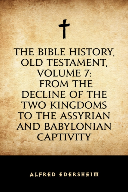 Book Cover for Bible History, Old Testament, Volume 7: From the Decline of the Two Kingdoms to the Assyrian and Babylonian Captivity by Alfred Edersheim