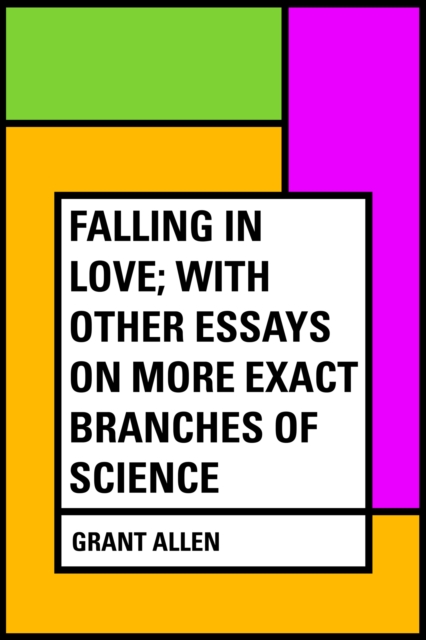 Book Cover for Falling in Love; With Other Essays on More Exact Branches of Science by Grant Allen