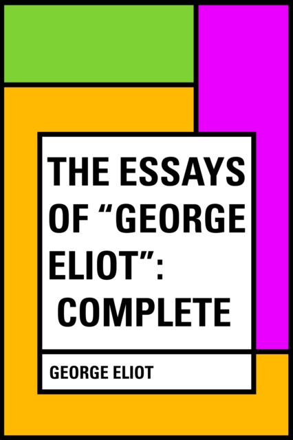 Essays of &quote;George Eliot&quote;: Complete