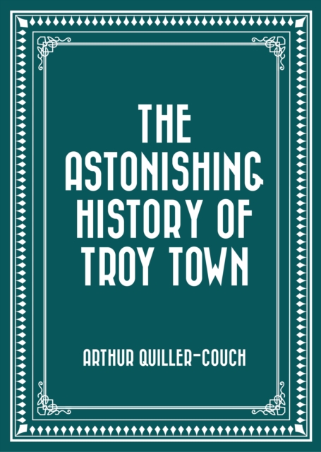 Book Cover for Astonishing History of Troy Town by Arthur Quiller-Couch