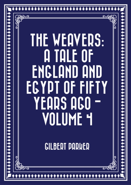Book Cover for Weavers: a tale of England and Egypt of fifty years ago - Volume 4 by Gilbert Parker