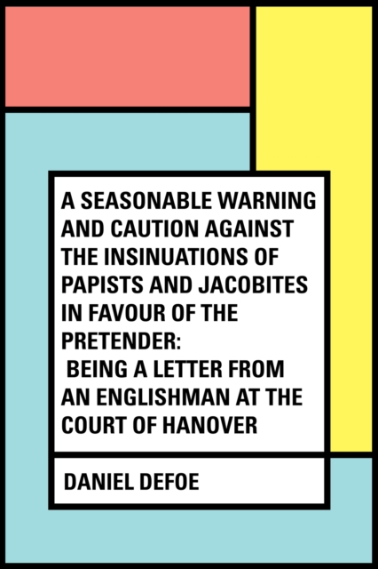 Book Cover for Seasonable Warning and Caution against the Insinuations of Papists and Jacobites in favour of the Pretender: Being a Letter from an Englishman at the Court of Hanover by Daniel Defoe