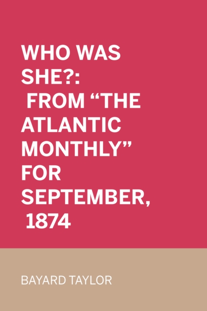 Book Cover for Who Was She?: From &quote;The Atlantic Monthly&quote; for September, 1874 by Bayard Taylor