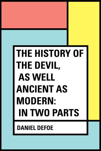 History of the Devil, As Well Ancient as Modern: In Two Parts