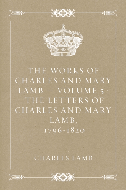 Book Cover for Works of Charles and Mary Lamb - Volume 5 : The Letters of Charles and Mary Lamb, 1796-1820 by Charles Lamb