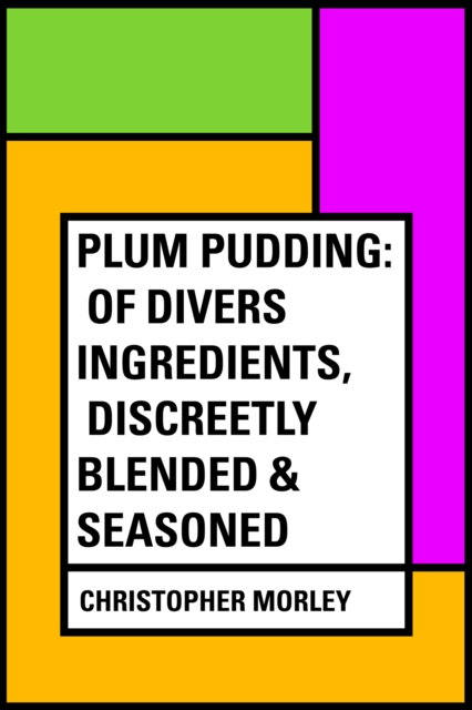 Book Cover for Plum Pudding: Of Divers Ingredients, Discreetly Blended & Seasoned by Christopher Morley