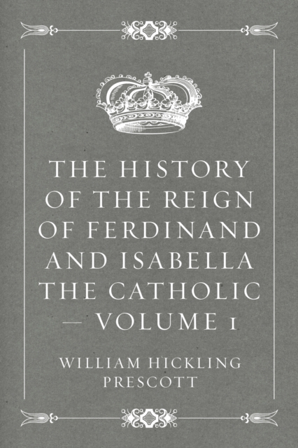 Book Cover for History of the Reign of Ferdinand and Isabella the Catholic - Volume 1 by William Hickling Prescott