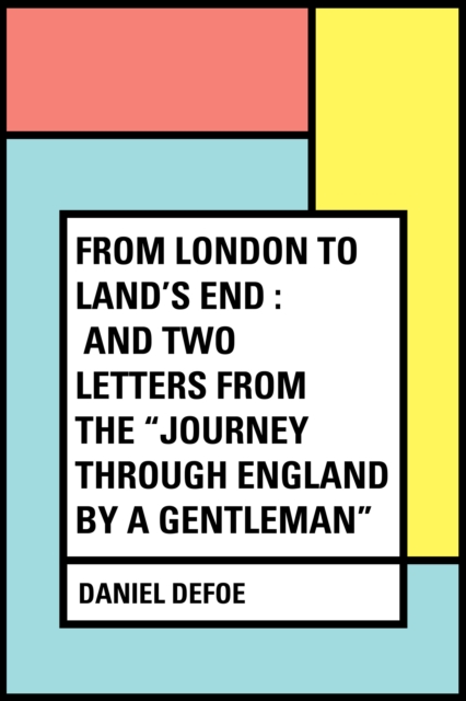 Book Cover for From London to Land's End : and Two Letters from the &quote;Journey through England by a Gentleman&quote; by Daniel Defoe