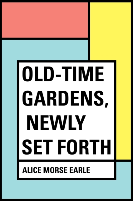 Book Cover for Old-Time Gardens, Newly Set Forth by Alice Morse Earle