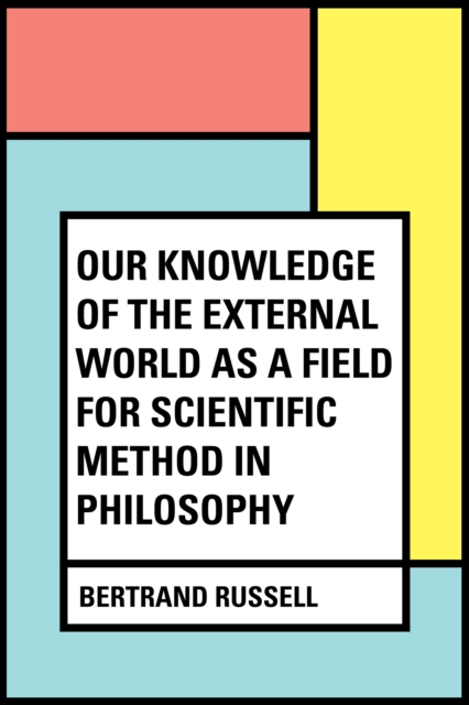 Book Cover for Our Knowledge of the External World as a Field for Scientific Method in Philosophy by Bertrand Russell