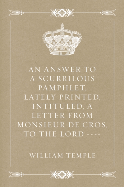 Book Cover for Answer to a scurrilous pamphlet, lately printed, intituled, A letter from Monsieur de Cros, to the Lord ---- by William Temple