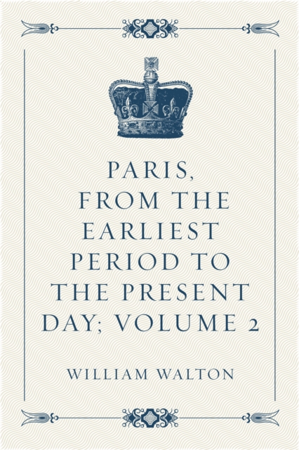 Book Cover for Paris, From the Earliest Period to the Present Day; Volume 2 by William Walton