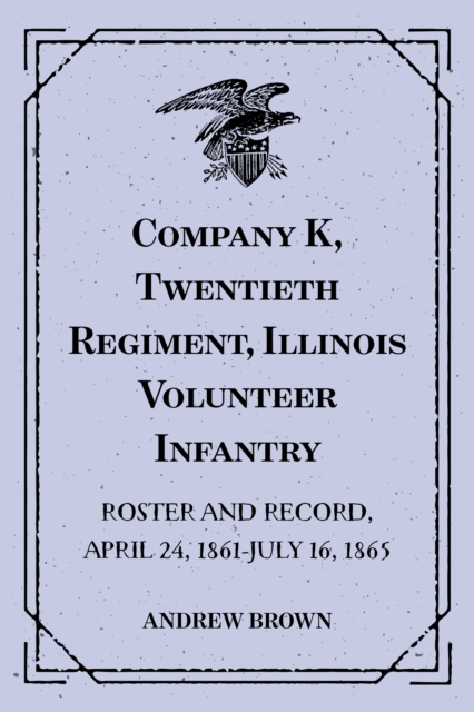 Book Cover for Company K, Twentieth Regiment, Illinois Volunteer Infantry : Roster and Record, April 24, 1861-July 16, 1865 by Andrew Brown