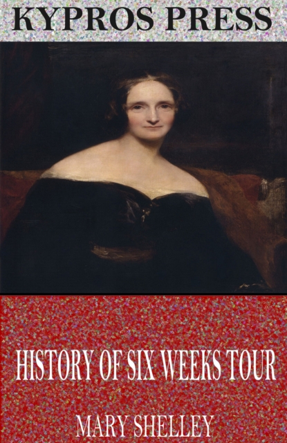Book Cover for History of Six Weeks Tour Through a Part of France, Switzerland, Germany, and Holland by Mary Shelley
