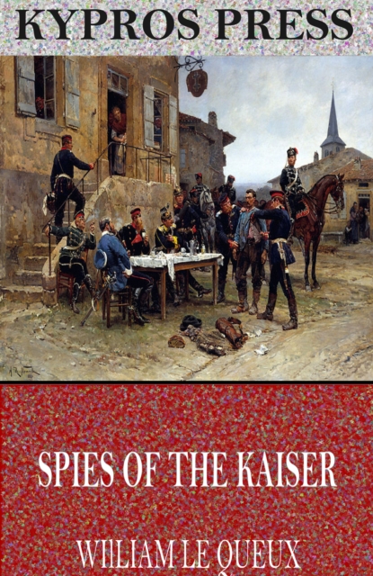 Book Cover for Spies of the Kaiser: Plotting the Downfall of England by William Le Queux