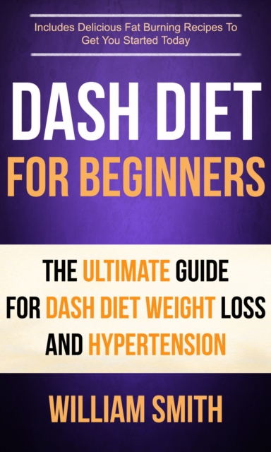 Book Cover for Dash Diet For Beginners: The Ultimate Guide For Dash Diet Weight Loss And Hypertension by William Smith