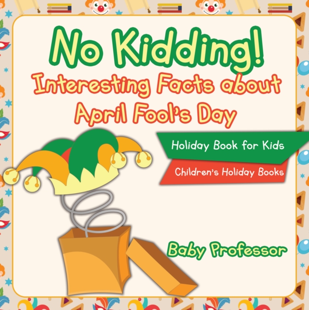 Book Cover for No Kidding! Interesting Facts about April Fool's Day - Holiday Book for Kids | Children's Holiday Books by Professor, Baby