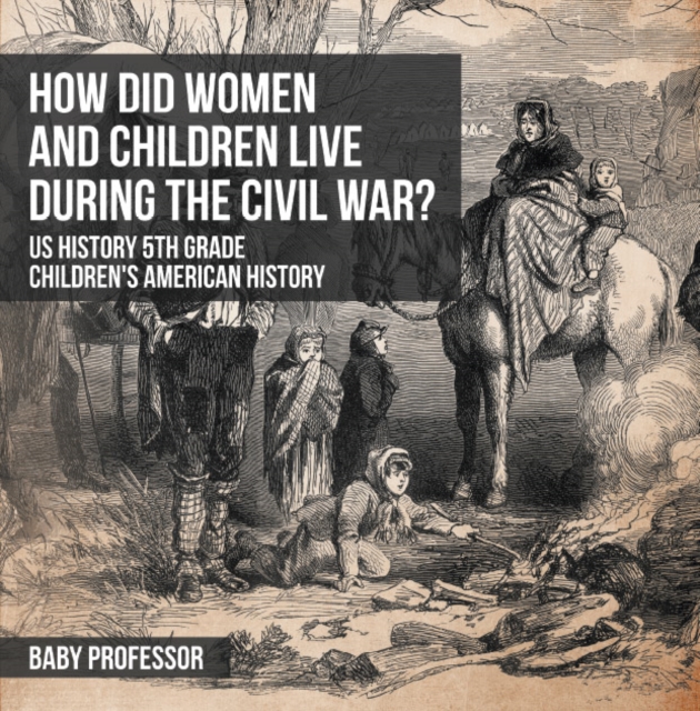 Book Cover for How Did Women and Children Live during the Civil War? US History 5th Grade | Children's American History by Professor, Baby