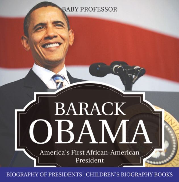 Book Cover for Barack Obama: America's First African-American President - Biography of Presidents | Children's Biography Books by Professor, Baby