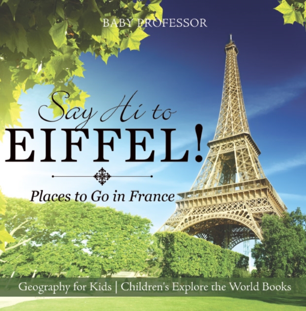 Book Cover for Say Hi to Eiffel! Places to Go in France - Geography for Kids | Children's Explore the World Books by Professor, Baby