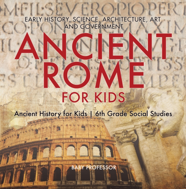 Book Cover for Ancient Rome for Kids - Early History, Science, Architecture, Art and Government | Ancient History for Kids | 6th Grade Social Studies by Professor, Baby