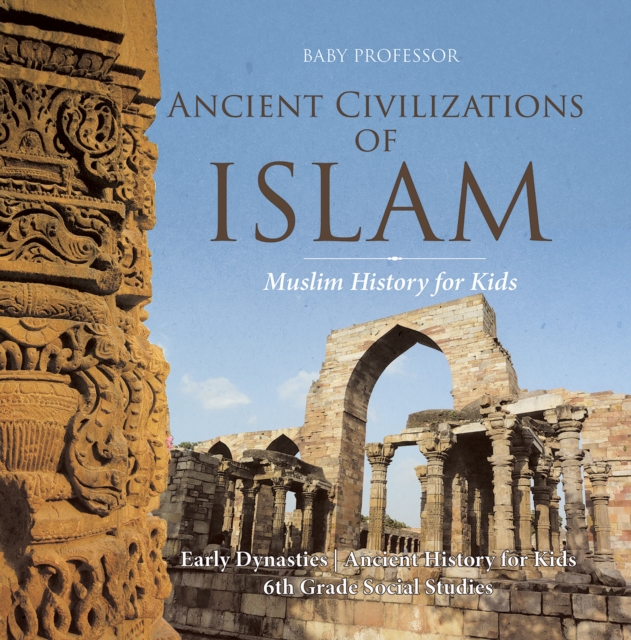 Book Cover for Ancient Civilizations of Islam - Muslim History for Kids - Early Dynasties | Ancient History for Kids | 6th Grade Social Studies by Professor, Baby