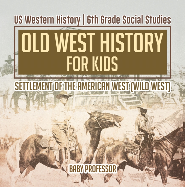Book Cover for Old West History for Kids - Settlement of the American West (Wild West) | US Western History | 6th Grade Social Studies by Professor, Baby