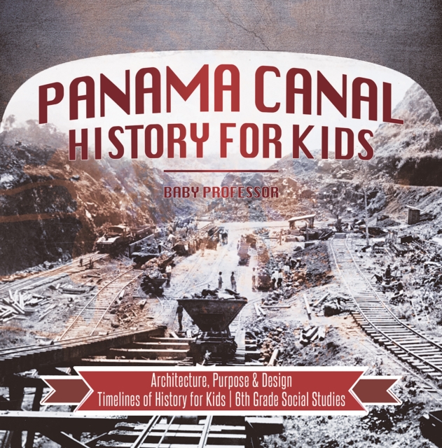 Book Cover for Panama Canal History for Kids - Architecture, Purpose & Design | Timelines of History for Kids | 6th Grade Social Studies by Professor, Baby