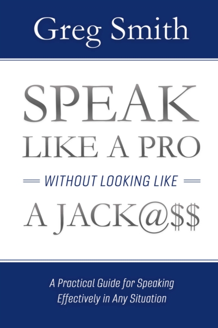 Book Cover for Speak Like a Pro Without Looking Like a Jack@$$ by Greg Smith