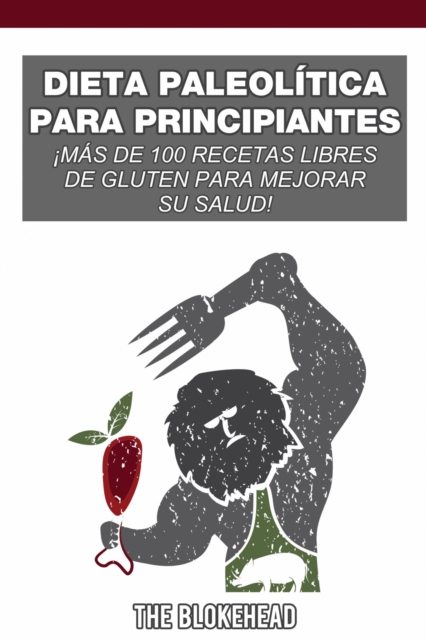 Book Cover for Dieta paleolítica para principiantes: ¡más de 100 recetas libres de gluten para mejorar su salud! by The Blokehead