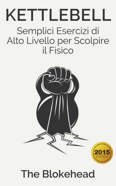 Book Cover for Kettlebell: Semplici Esercizi di Alto Livello per Scolpire il Fisico by The Blokehead