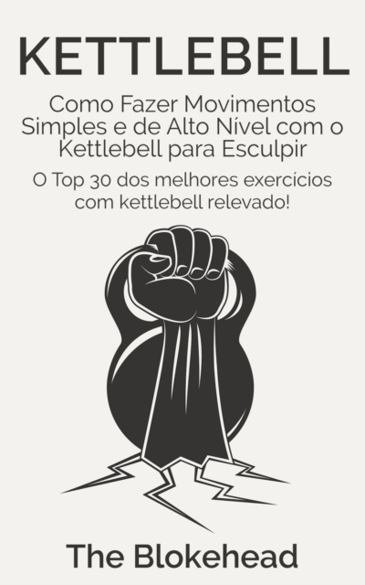 Book Cover for Kettlebell: Como Fazer Movimentos Simples e de Alto Nível com o Kettlebell para Esculpir by The Blokehead