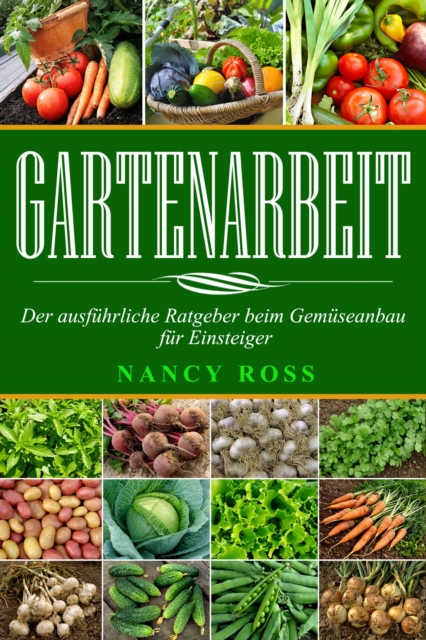 Book Cover for Gartenarbeit: Der ausführliche Ratgeber beim Gemüseanbau für Einsteiger by Nancy Ross
