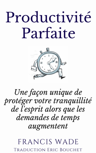 Book Cover for Productivité Parfaite - une façon unique de protéger votre tranquillité d''esprit by Francis Wade