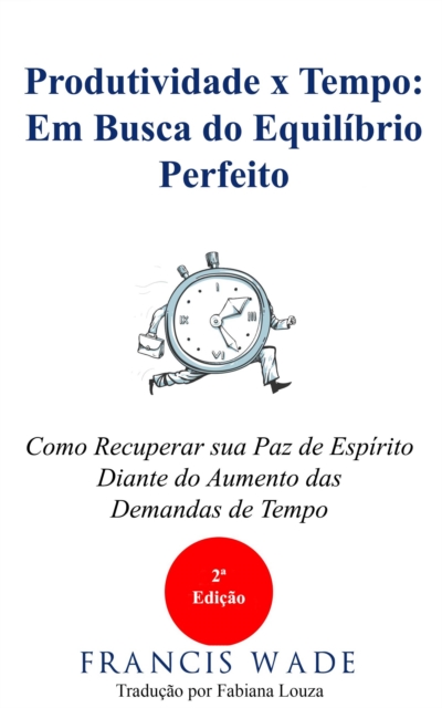 Book Cover for Produtividade x Tempo: em Busca do Equilíbrio Perfeito by Francis Wade