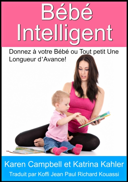 Book Cover for Bébé Intelligent - Donnez à votre Bébé ou Tout petit Une Longueur d’Avance! by Karen Campbell