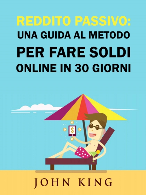 Book Cover for Reddito Passivo: una Guida al Metodo per Fare Soldi Online in 30 Giorni by John King