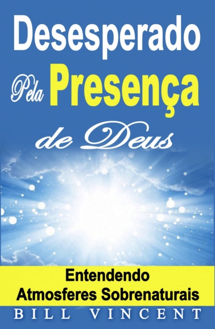 Book Cover for Desesperado Pela Presença de Deus – Entendendo Atmosferes Sobrenaturais by Bill Vincent