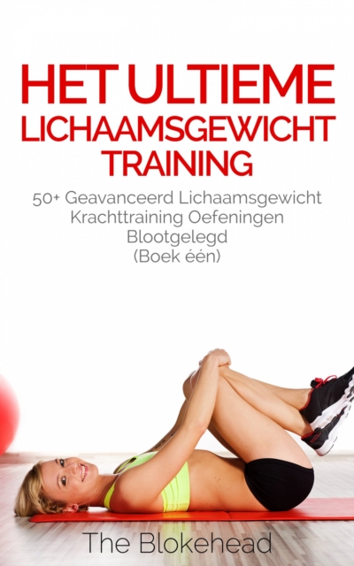 Book Cover for Het ultieme Lichaamsgewicht training - 50+ Geavanceerd lichaamsgewicht Krachttraining oefeningen blootgelegd (Boek één) by The Blokehead