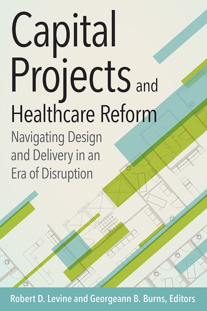 Book Cover for Capital Projects and Healthcare Reform: Navigating Design and Delivery in an Era of Disruption by Robert Levine