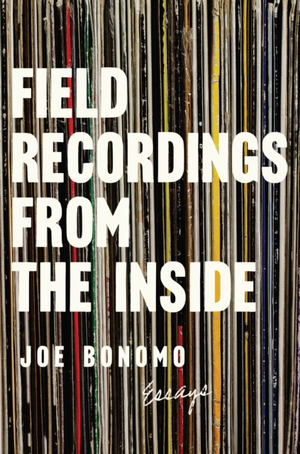 Book Cover for Field Recordings from the Inside by Joe Bonomo