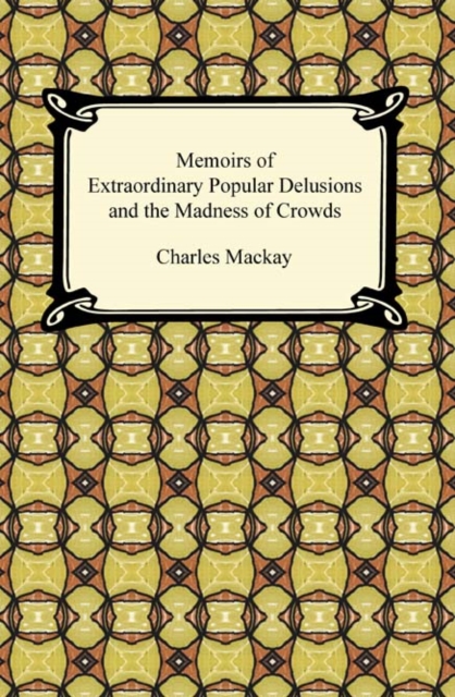 Memoirs of Extraordinary Popular Delusions and the Madness of Crowds