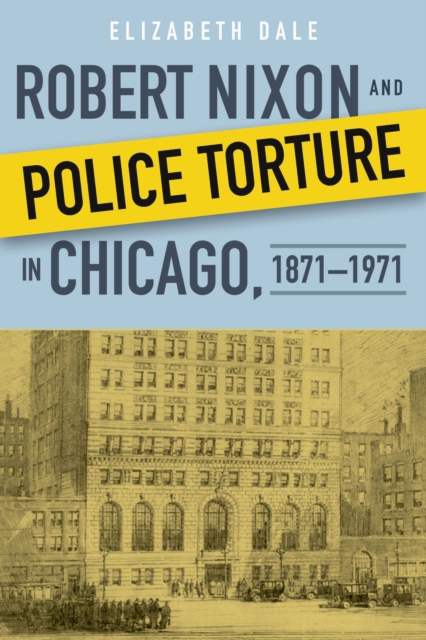 Book Cover for Robert Nixon and Police Torture in Chicago, 1871-1971 by Elizabeth Dale