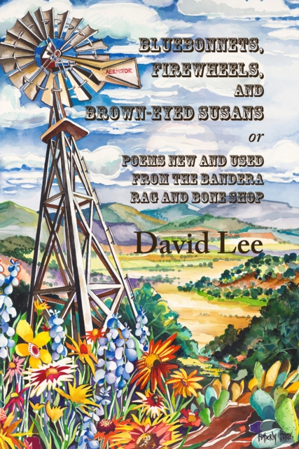 Book Cover for Bluebonnets, Firewheels, and Brown-eyed Susans, or, Poems New and Used From the Bandera Rag and Bone Shop by David Lee