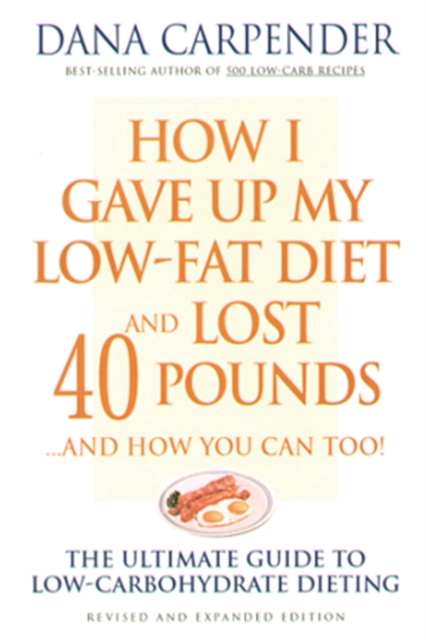 Book Cover for How I Gave Up My Low-Fat Diet and Lost 40 Pounds..and How You Can Too by Dana Carpender