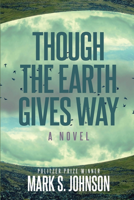 Book Cover for Though the Earth Gives Way by Mark Johnson